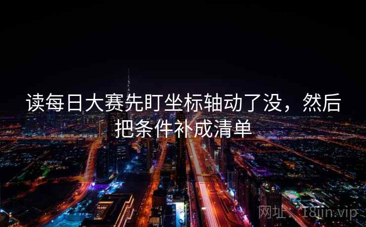 读每日大赛先盯坐标轴动了没，然后把条件补成清单